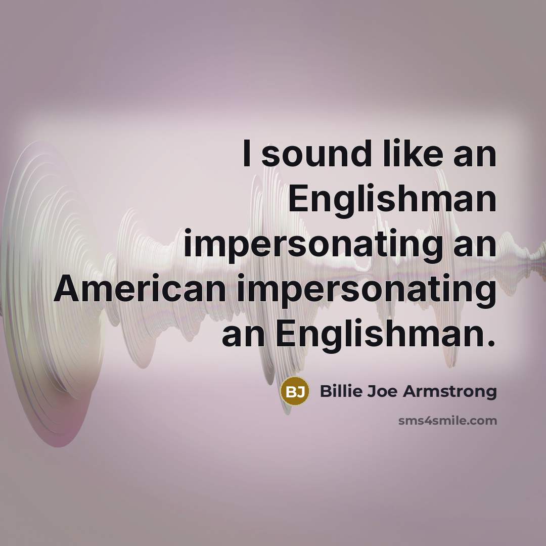 “I sound like an Englishman impersonating an American impersonating an…” quote by Billie Joe Armstrong