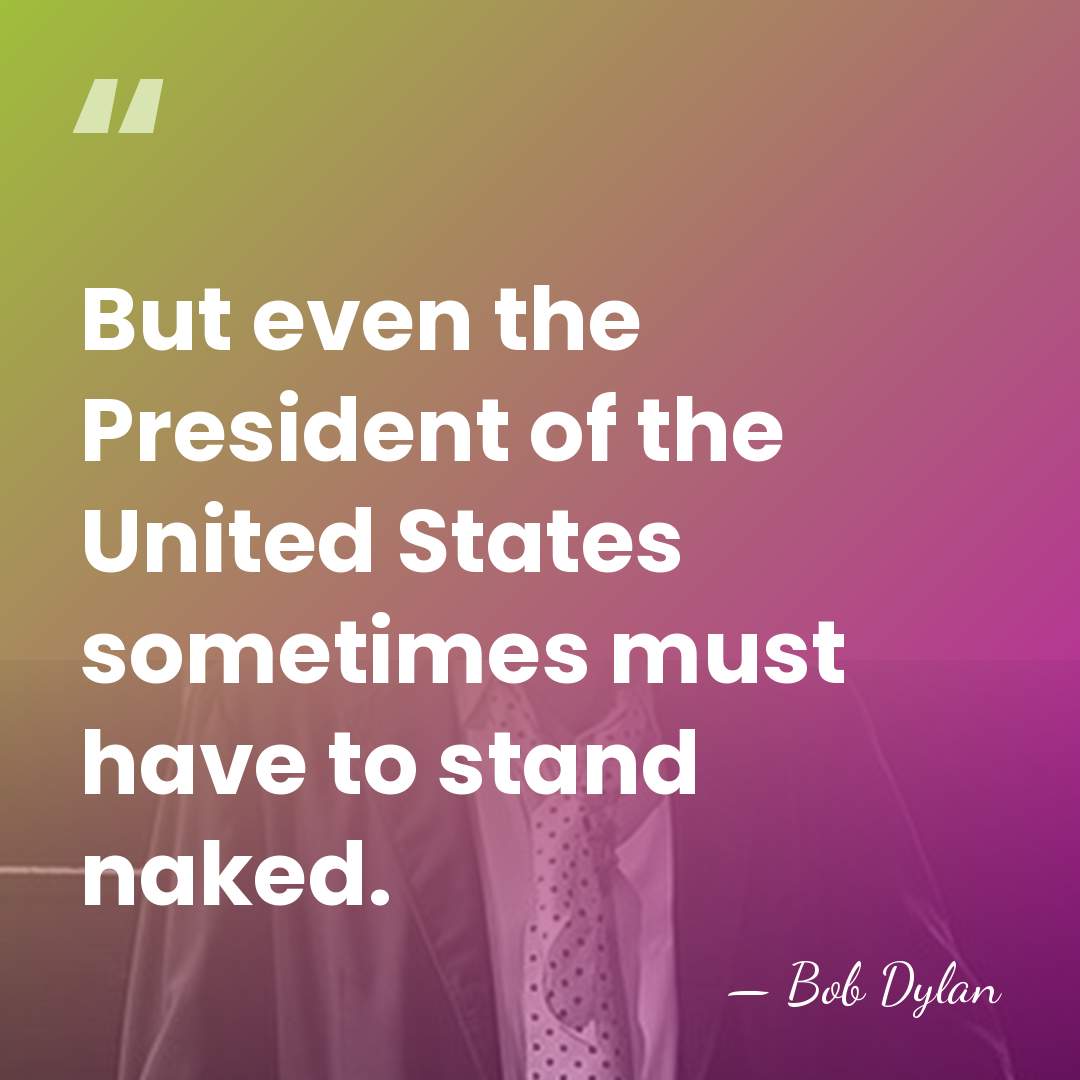 But even the President of the United States sometimes must have to&hellip; - Bob Dylan