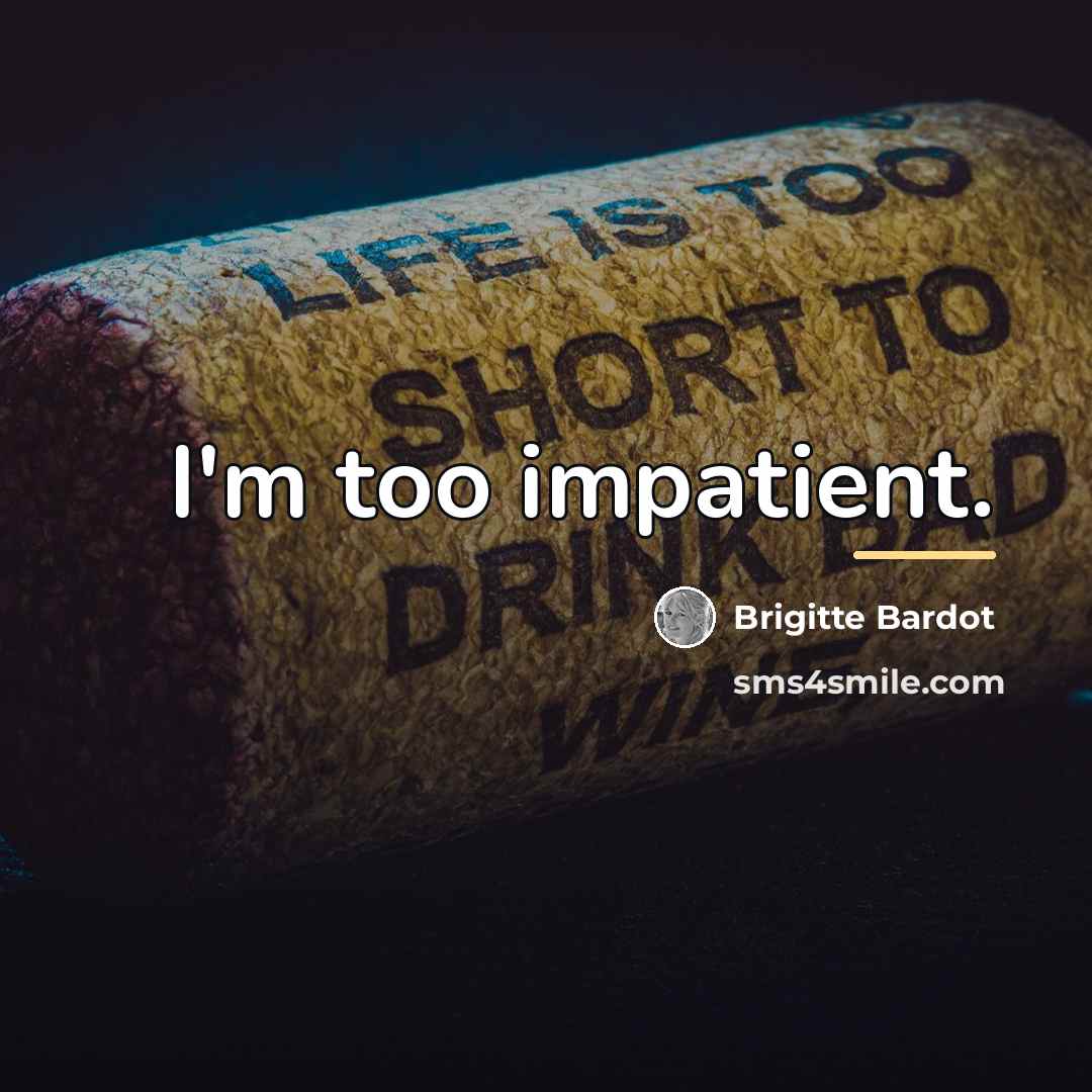 “I'm too impatient.…” quote by Brigitte Bardot