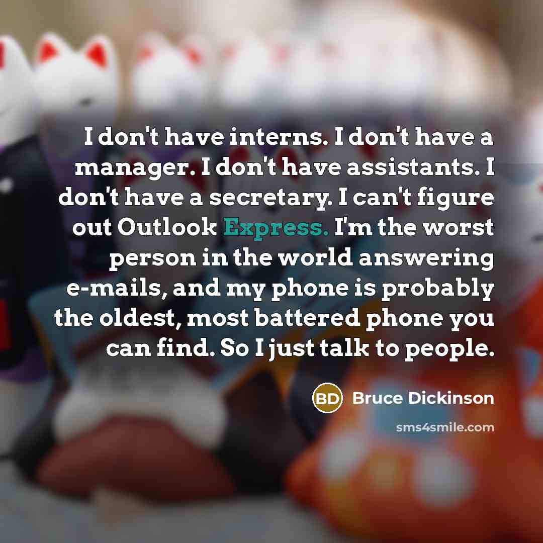 “I don't have interns. I don't have a manager. I…” quote by Bruce Dickinson
