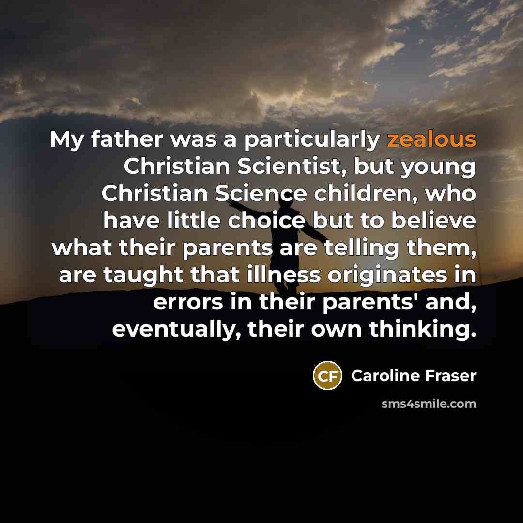 “My father was a particularly zealous Christian Scientist, but young…” quote by Caroline Fraser