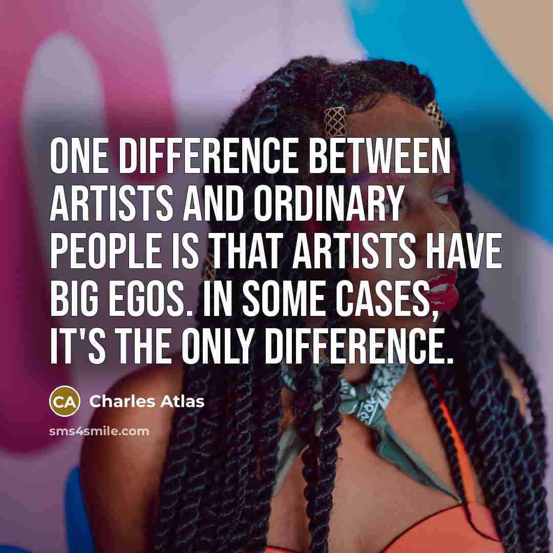 “One difference between artists and ordinary people is that artists…” quote by Charles Atlas