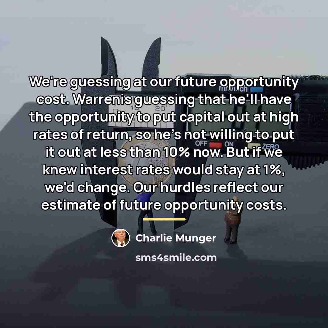 “We're guessing at our future opportunity cost. Warrenis guessing that…” quote by Charlie Munger