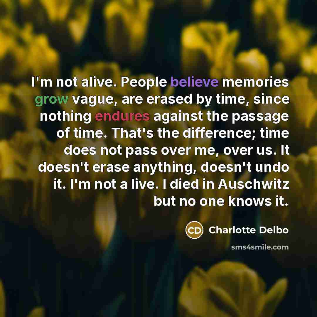 “I'm not alive. People believe memories grow vague, are erased…” quote by Charlotte Delbo