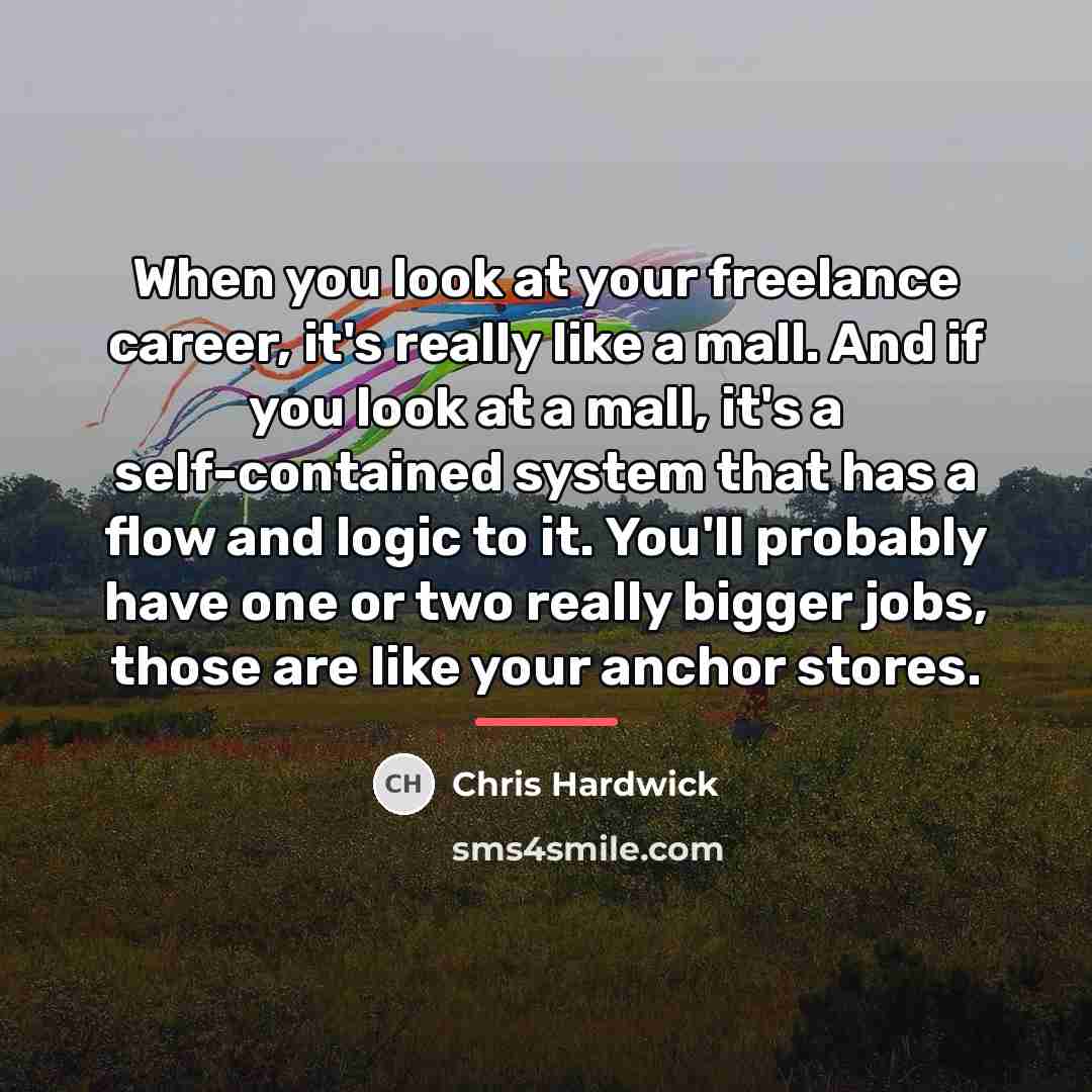 “When you look at your freelance career, it's really like…” quote by Chris Hardwick