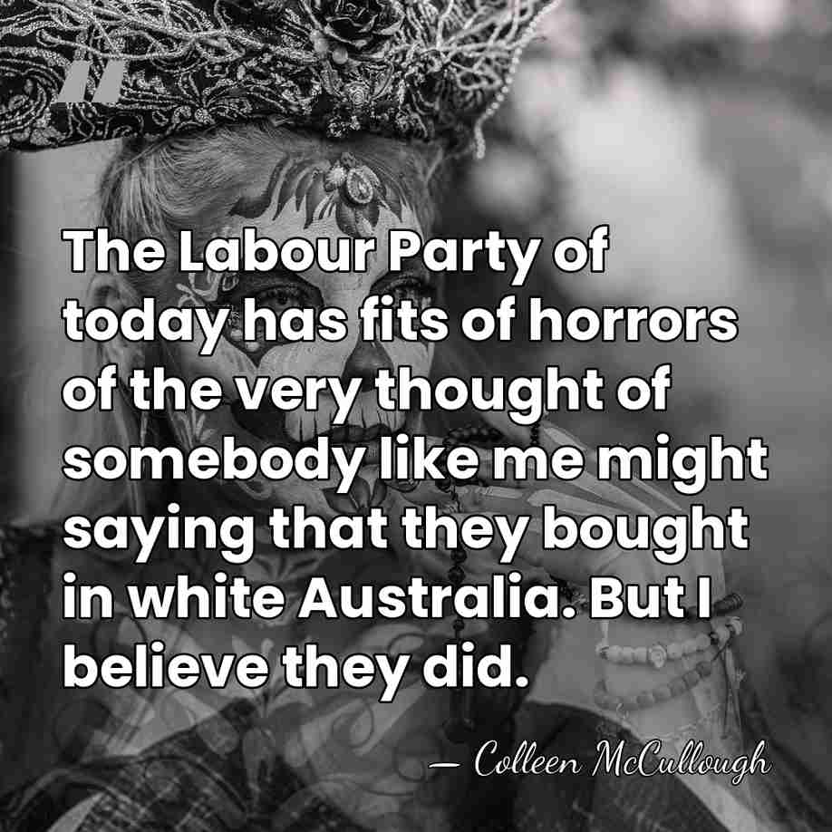 The Labour Party of today has fits of horrors of the very&hellip; - Colleen McCullough