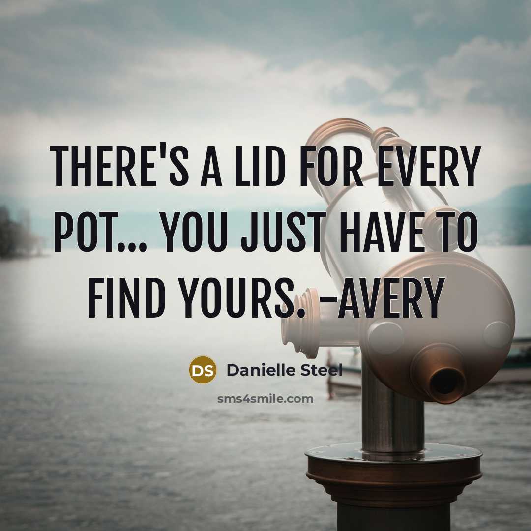 “There's a lid for every pot... You Just have to find yours. -Avery” quote by Danielle Steel