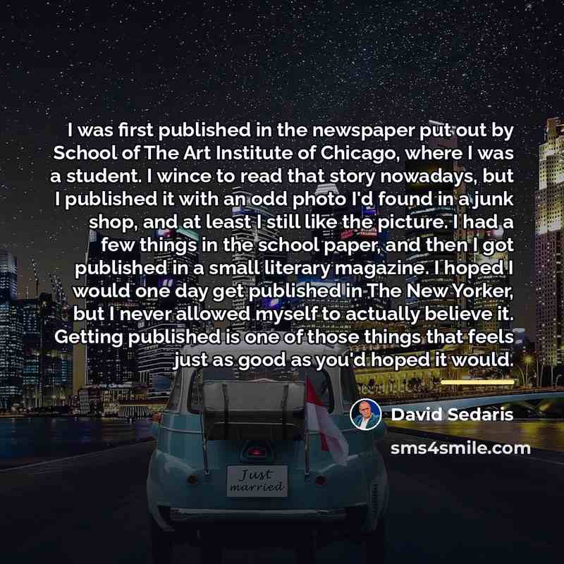 “I was first published in the newspaper put out by…” quote by David Sedaris