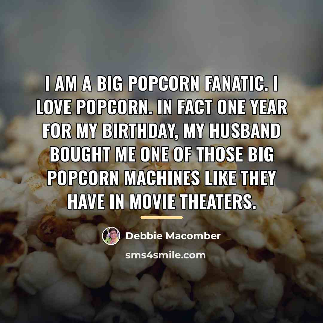 “I am a big popcorn fanatic. I love popcorn. In…” quote by Debbie Macomber