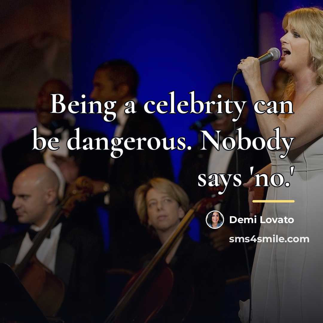 “Being a celebrity can be dangerous. Nobody says 'no.'…” quote by Demi Lovato