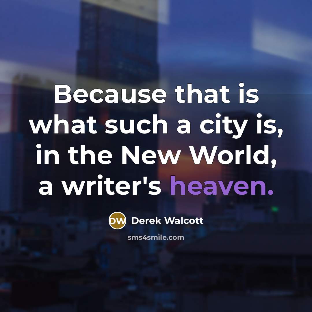 “Because that is what such a city is, in the…” quote by Derek Walcott