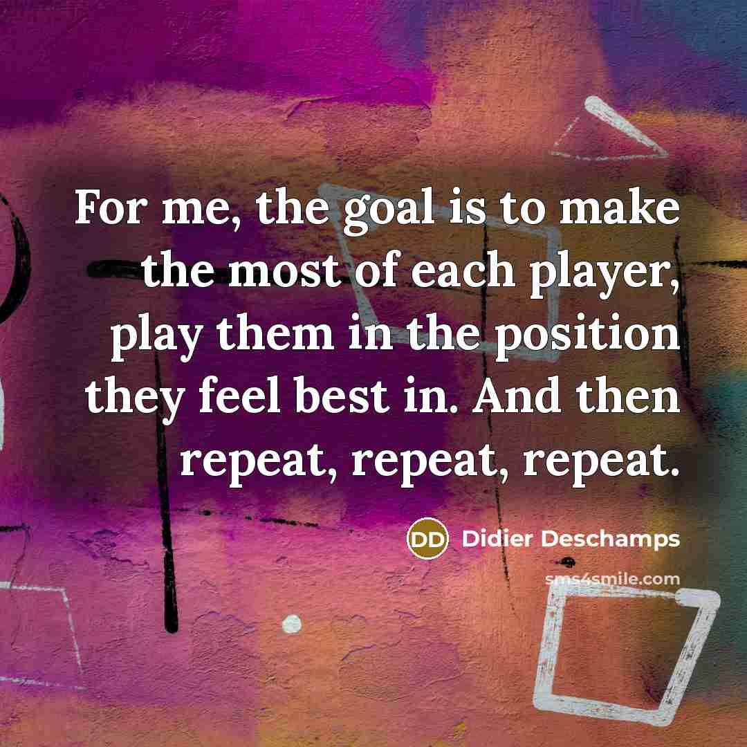 “For me, the goal is to make the most of…” quote by Didier Deschamps