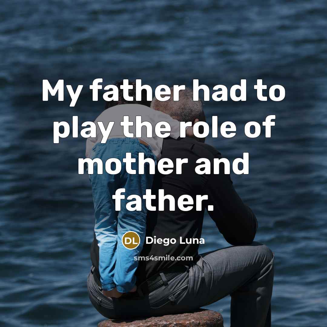 “My father had to play the role of mother and…” quote by Diego Luna