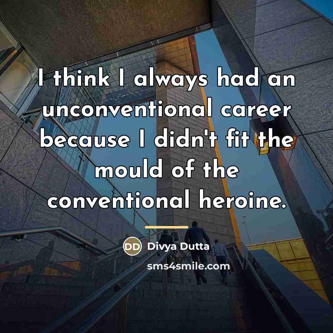 “I think I always had an unconventional career because I…” quote by Divya Dutta