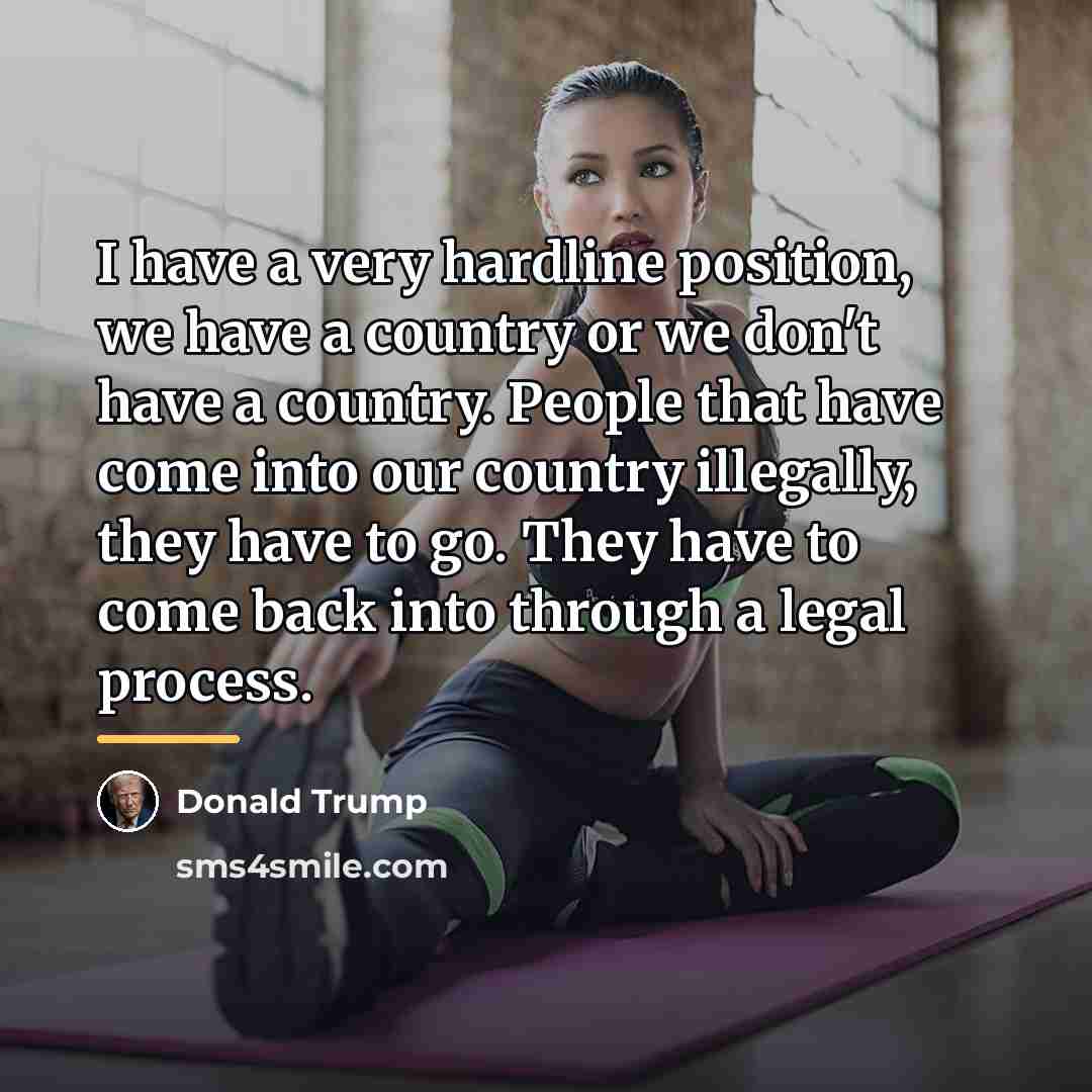 “I have a very hardline position, we have a country…” quote by Donald Trump