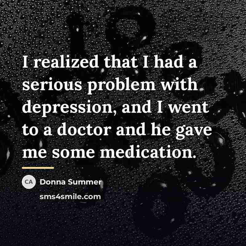 “I realized that I had a serious problem with depression,…” quote by Donna Summer