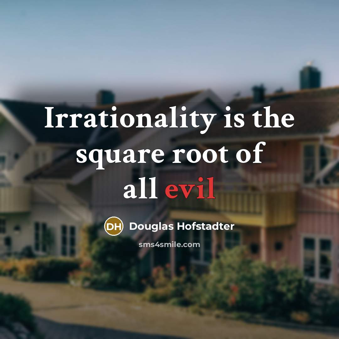 “Irrationality is the square root of all evil…” quote by Douglas Hofstadter