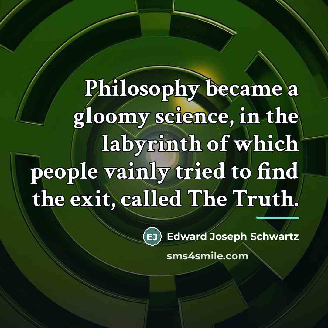 “Philosophy became a gloomy science, in the labyrinth of which…” quote by Edward Joseph Schwartz