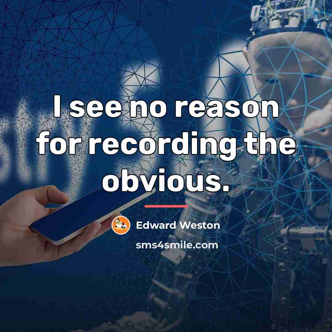 “I see no reason for recording the obvious.…” quote by Edward Weston
