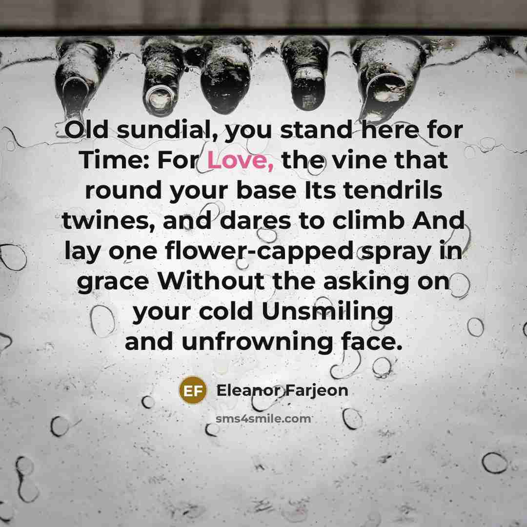 “Old sundial, you stand here for Time: For Love, the…” quote by Eleanor Farjeon