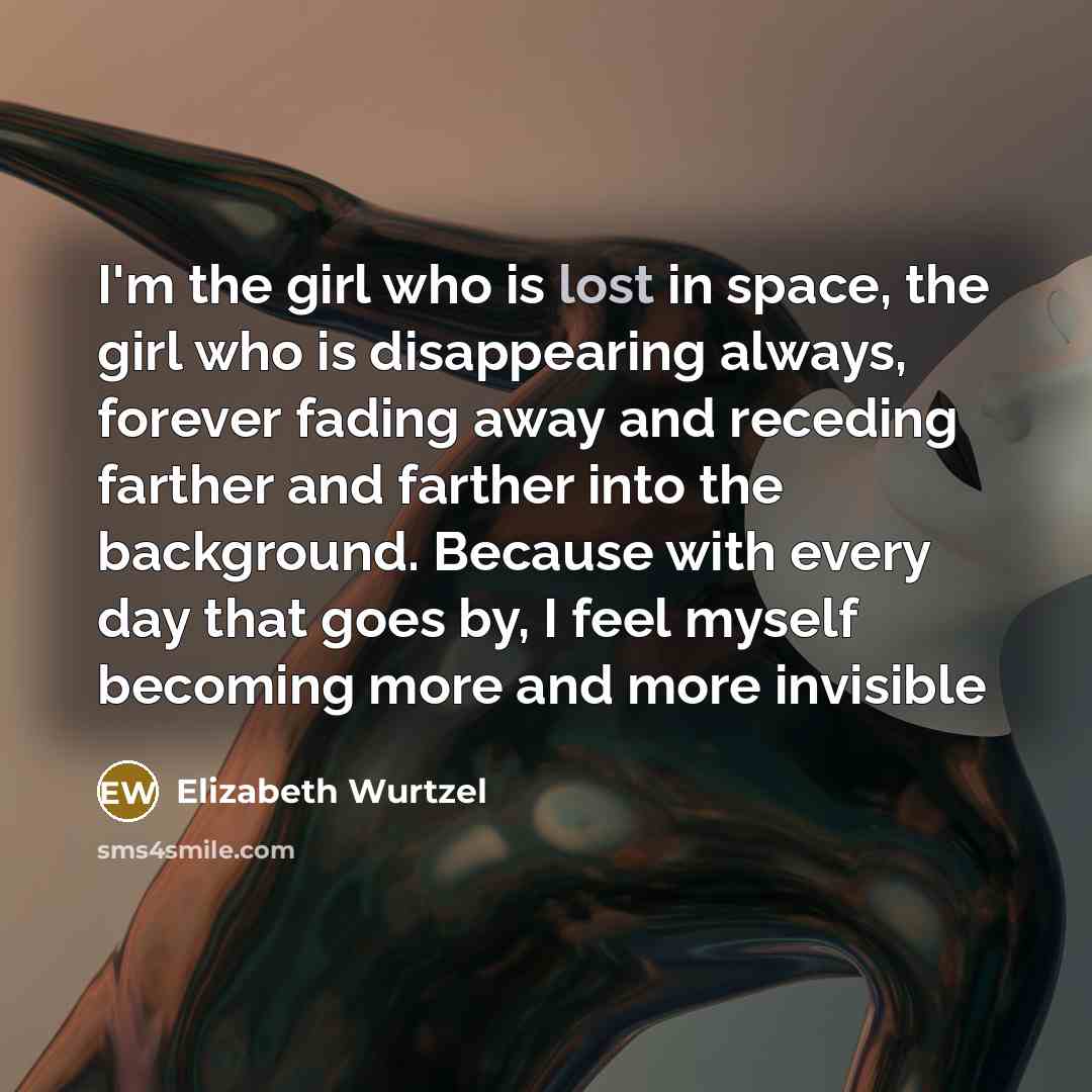 “I'm the girl who is lost in space, the girl…” quote by Elizabeth Wurtzel