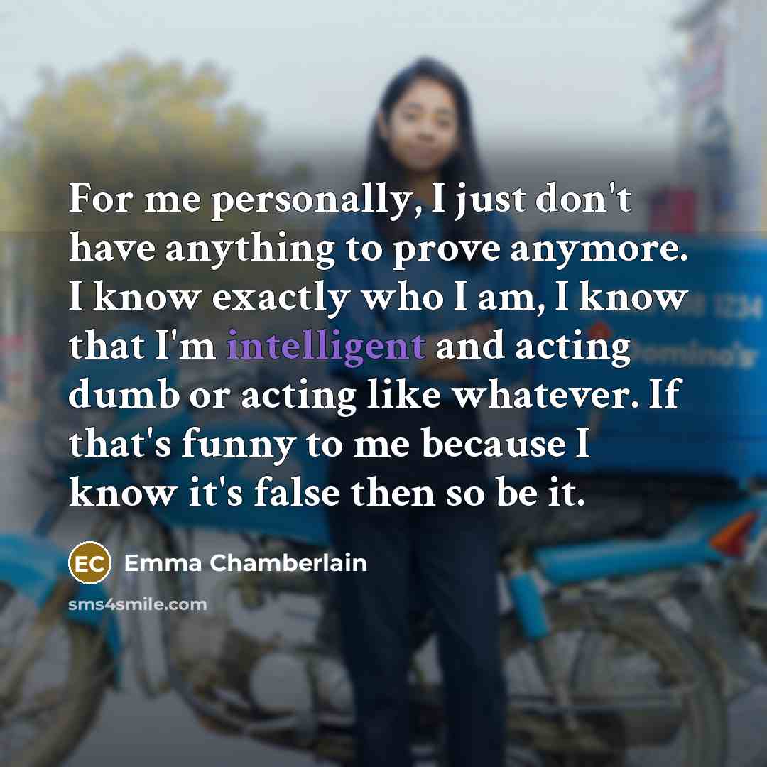 “For me personally, I just don't have anything to prove…” quote by Emma Chamberlain