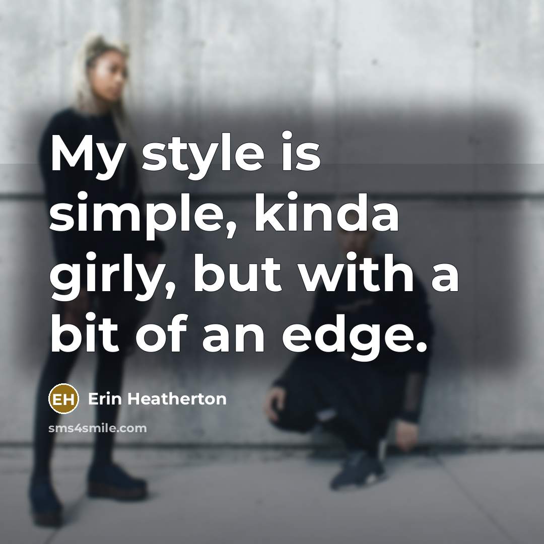 “My style is simple, kinda girly, but with a bit…” quote by Erin Heatherton