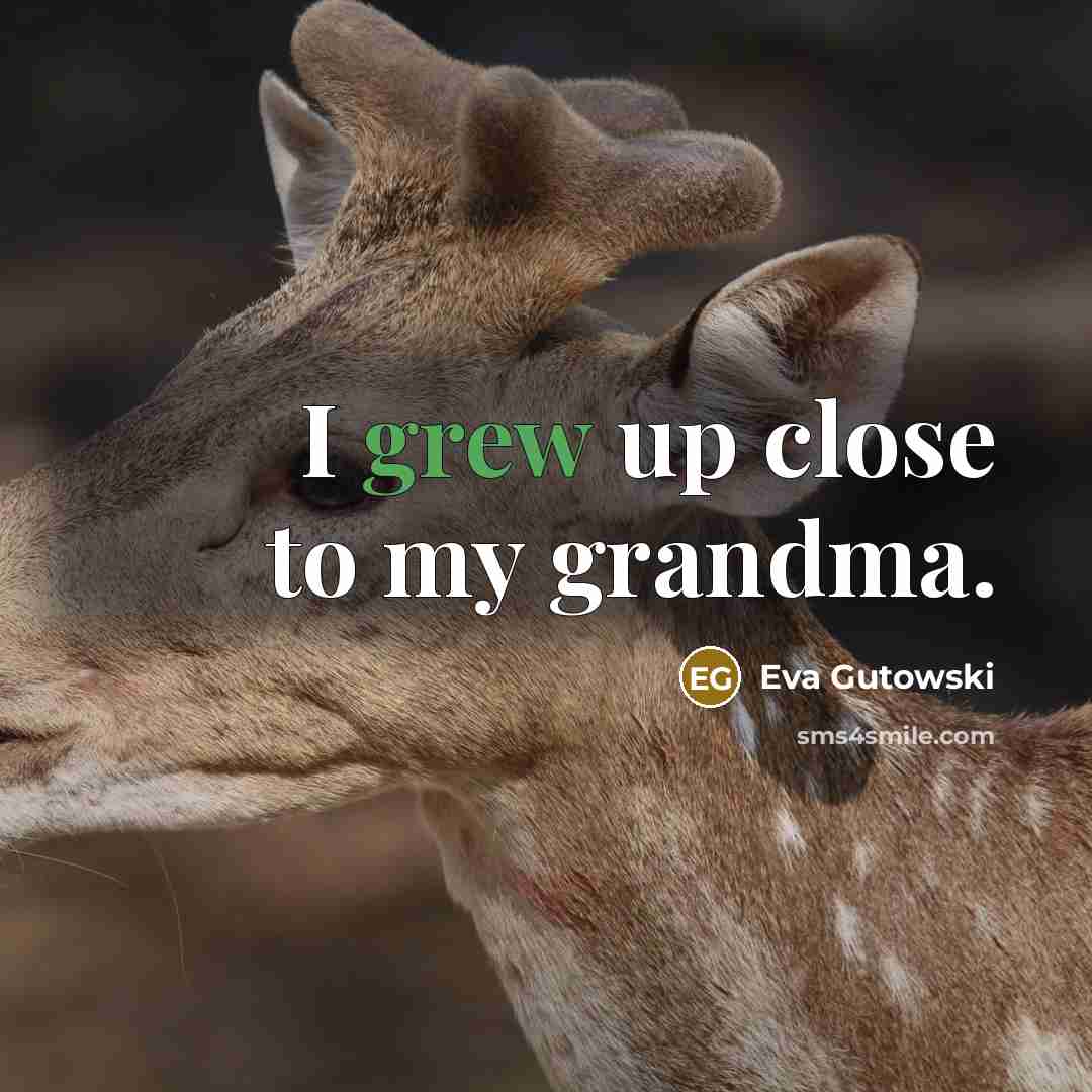 “I grew up close to my grandma.…” quote by Eva Gutowski