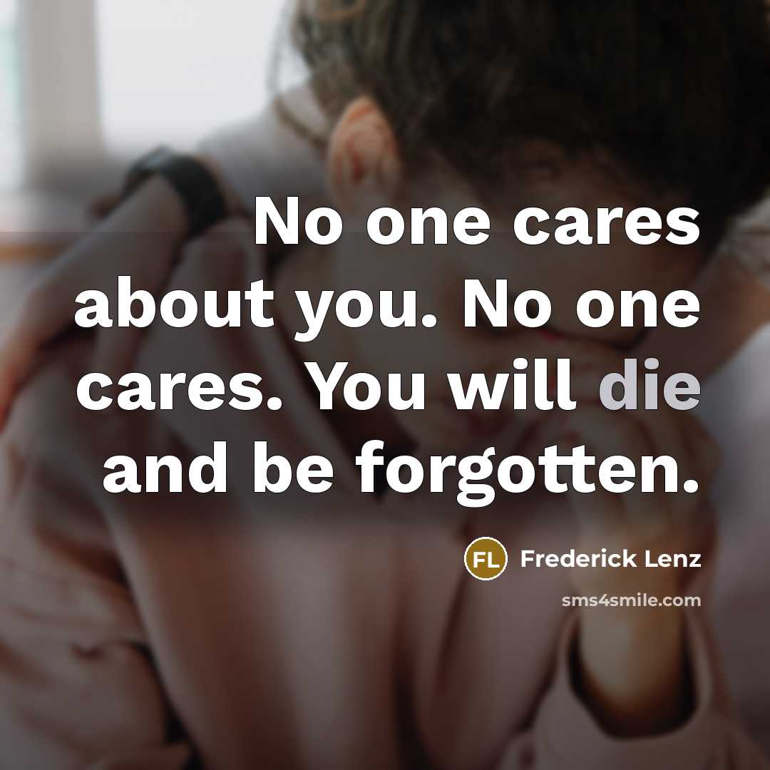“No one cares about you. No one cares. You will…” quote by Frederick Lenz