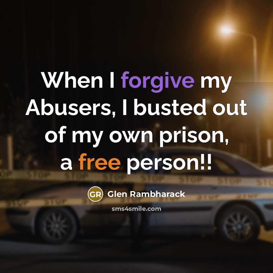 “When I forgive my Abusers, I busted out of my…” quote by Glen Rambharack