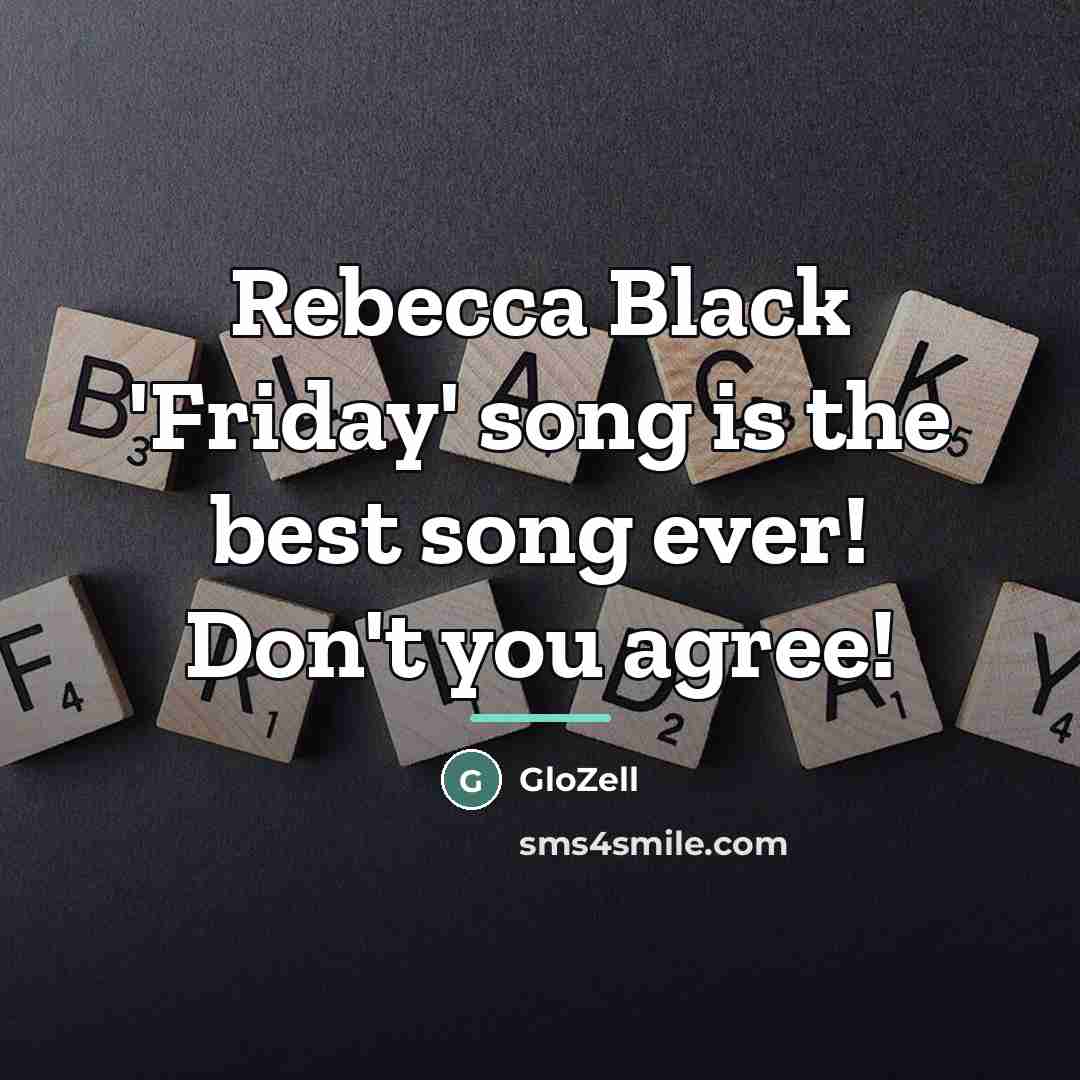 “Rebecca Black 'Friday' song is the best song ever! Don't…” quote by GloZell
