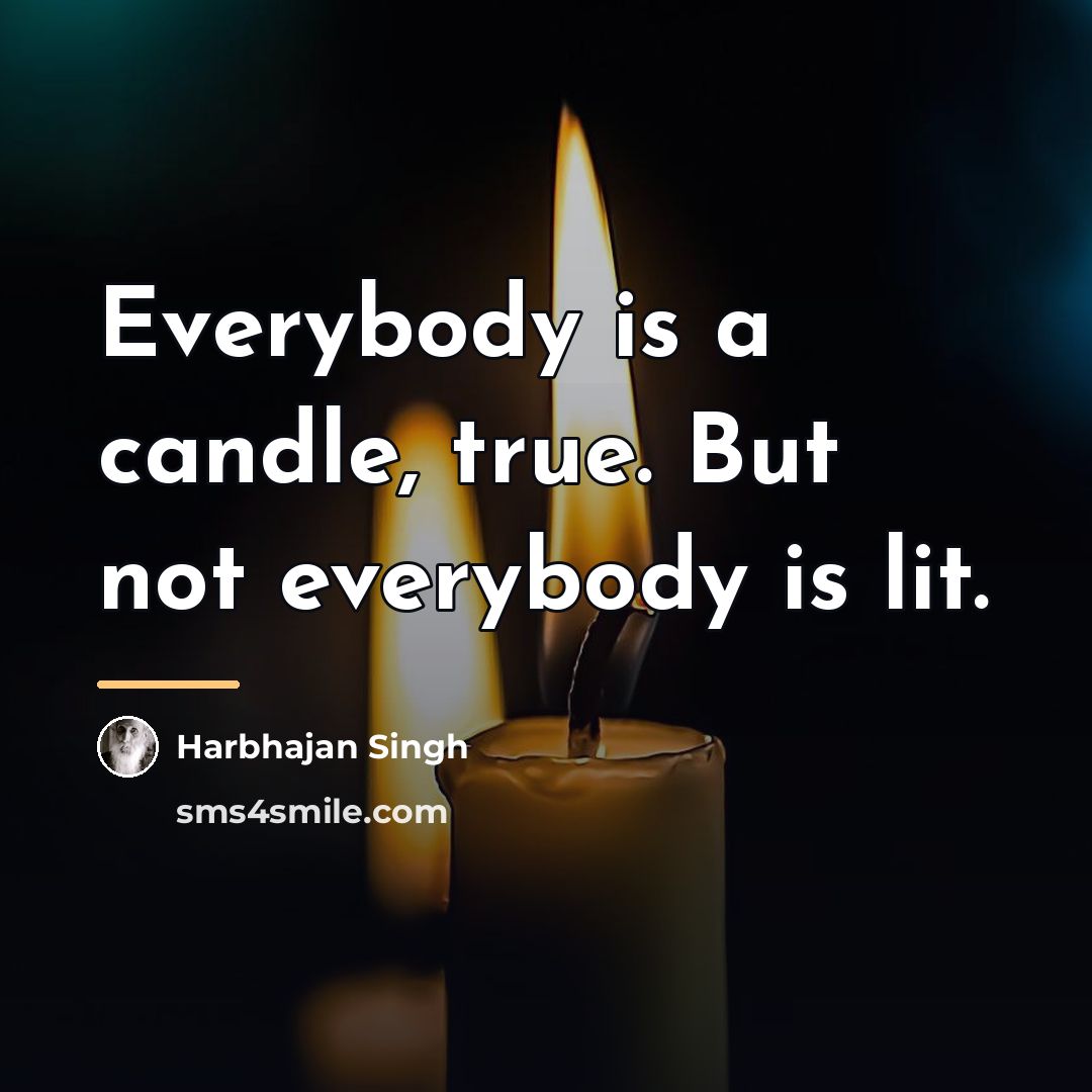 “Everybody is a candle, true. But not everybody is lit.…” quote by Harbhajan Singh
