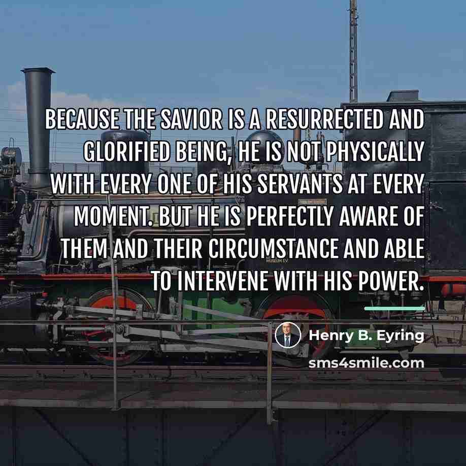“Because the Savior is a resurrected and glorified being, He…” quote by Henry B. Eyring