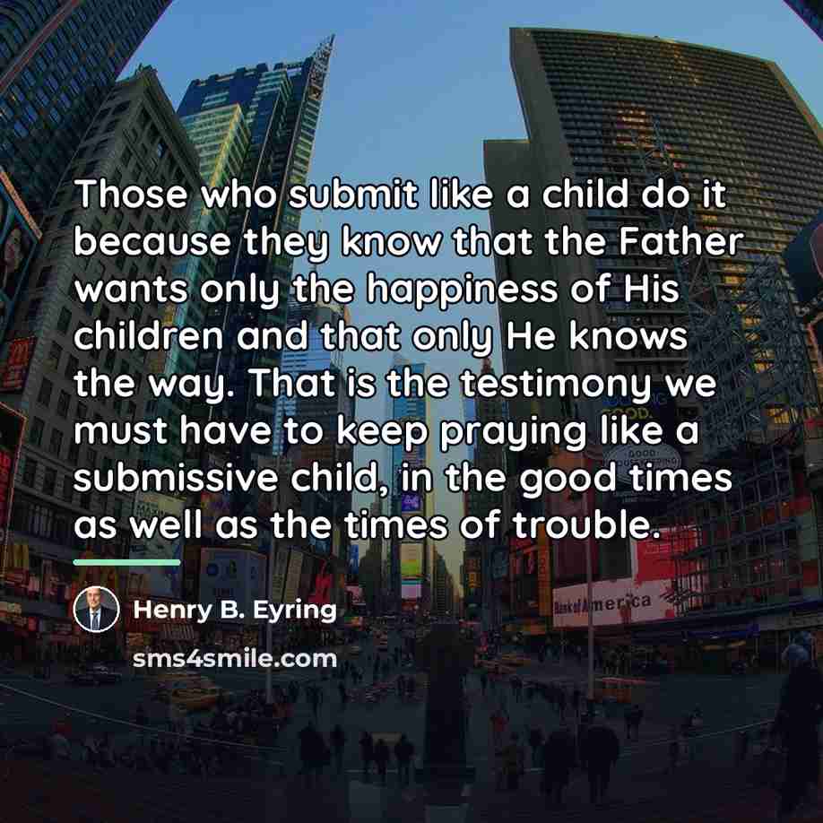 “Those who submit like a child do it because they…” quote by Henry B. Eyring