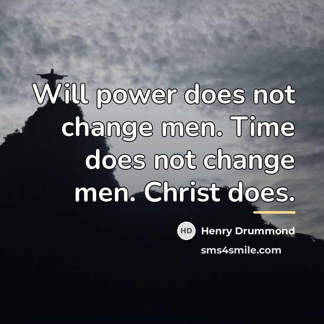 “Will power does not change men. Time does not change…” quote by Henry Drummond