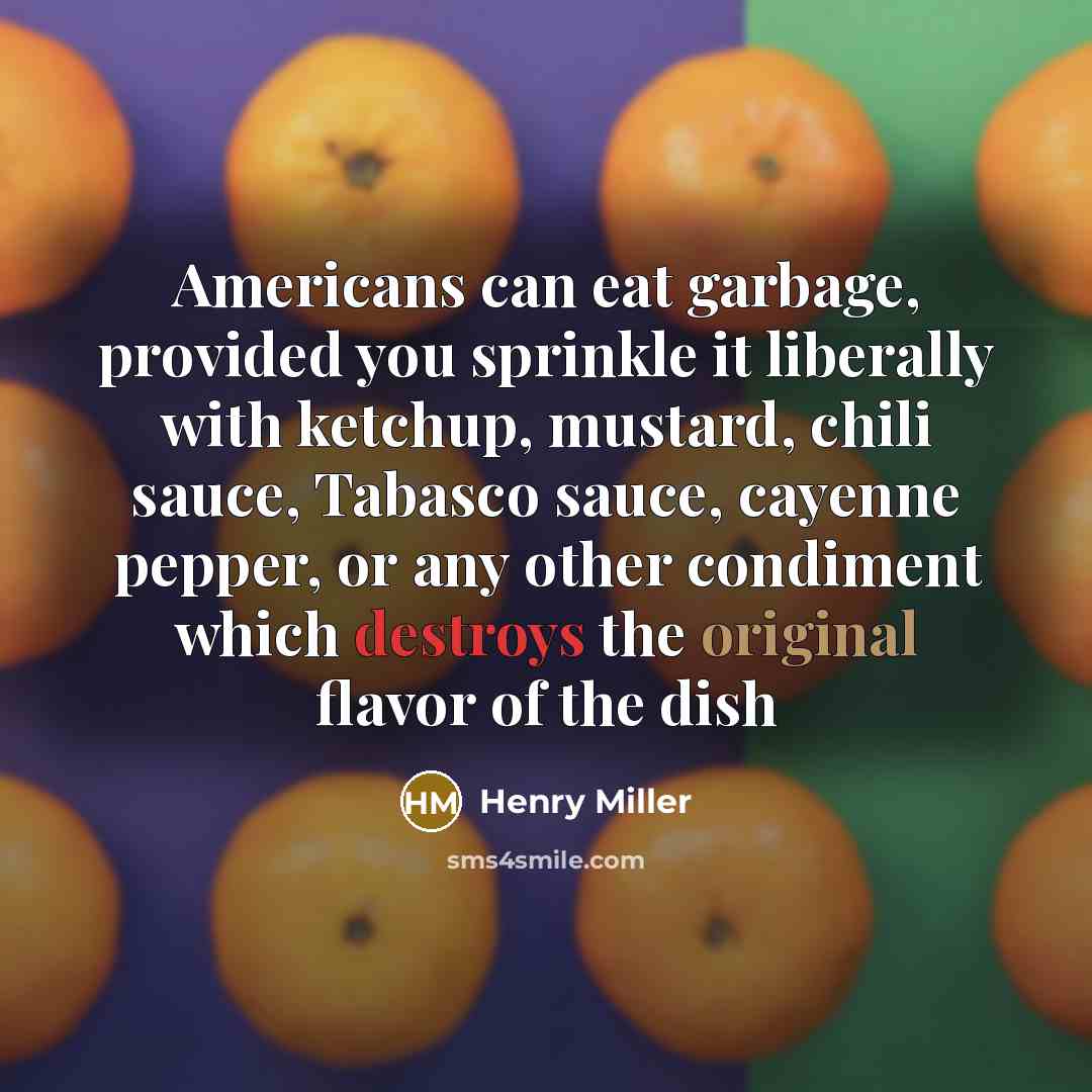“Americans can eat garbage, provided you sprinkle it liberally with…” quote by Henry Miller