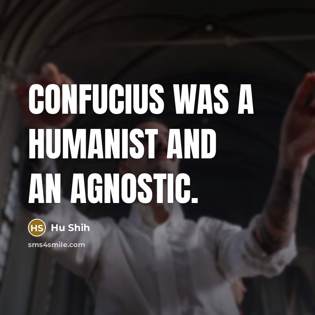 “Confucius was a humanist and an agnostic.…” quote by Hu Shih