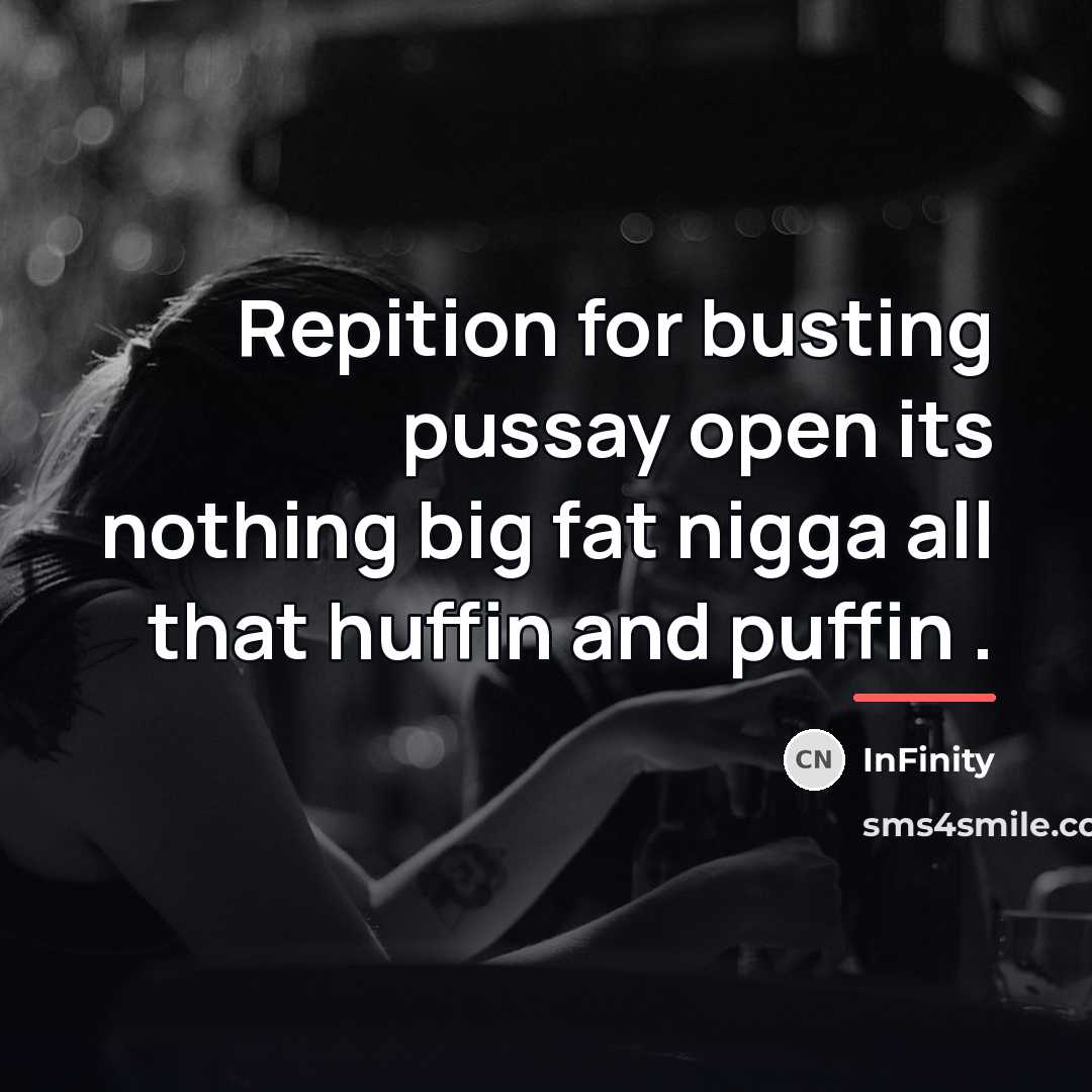 “Repition for busting pussay open its nothing big fat nigga…” quote by InFinity