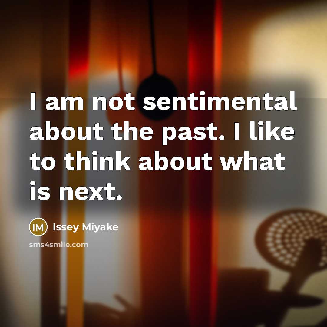“I am not sentimental about the past. I like to…” quote by Issey Miyake