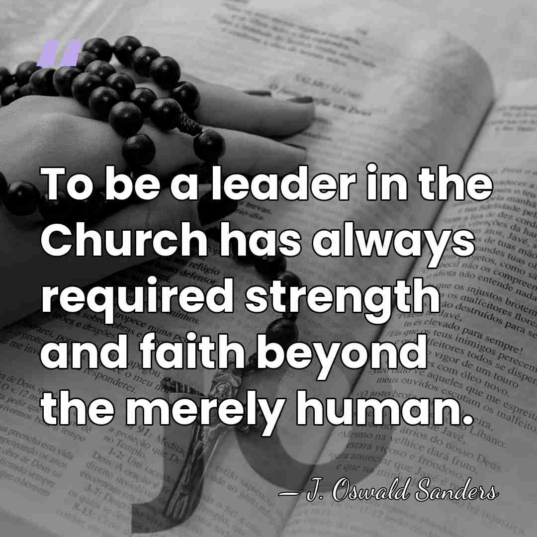 To be a leader in the Church has always required strength and&hellip; - J. Oswald Sanders