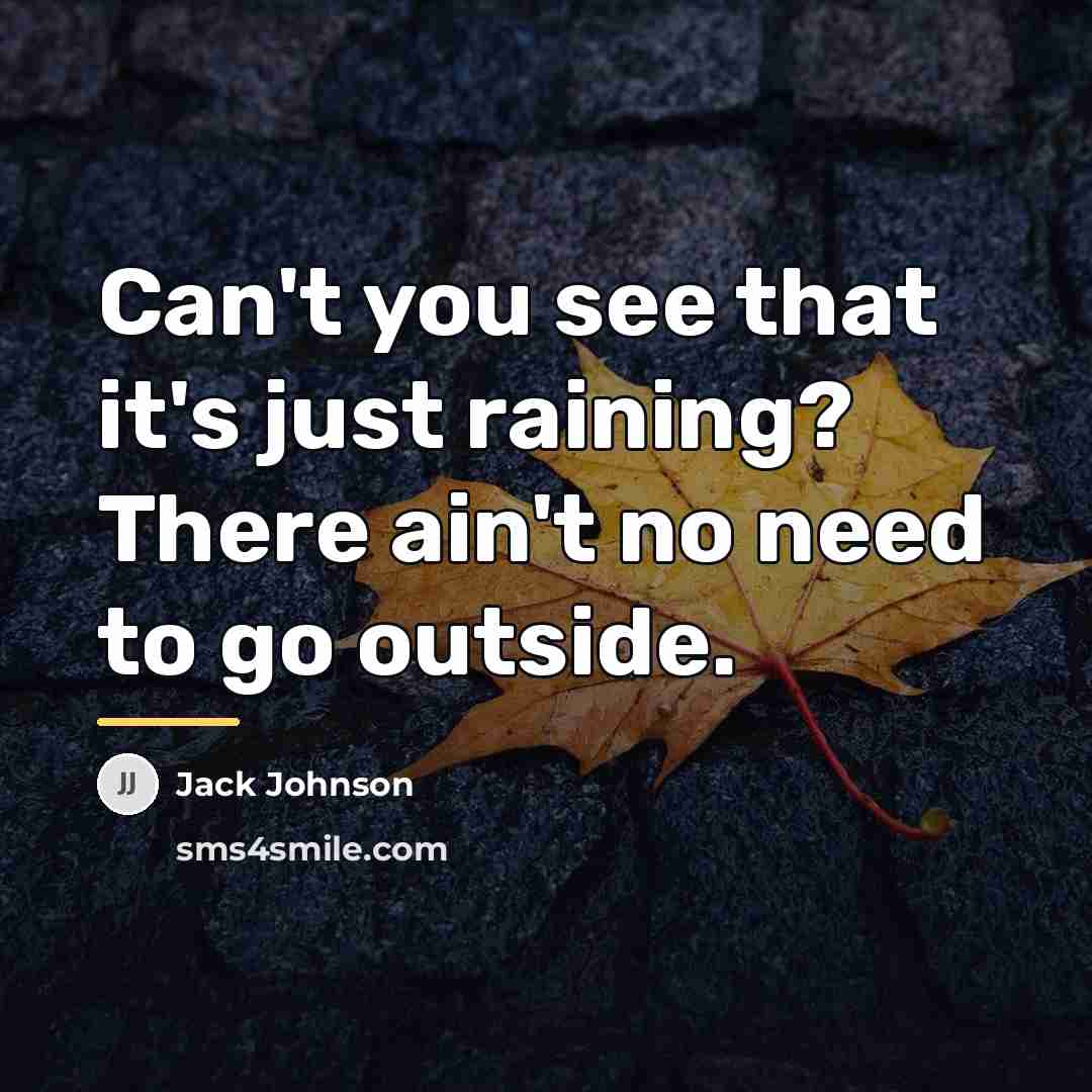 “Can't you see that it's just raining? There ain't no…” quote by Jack Johnson