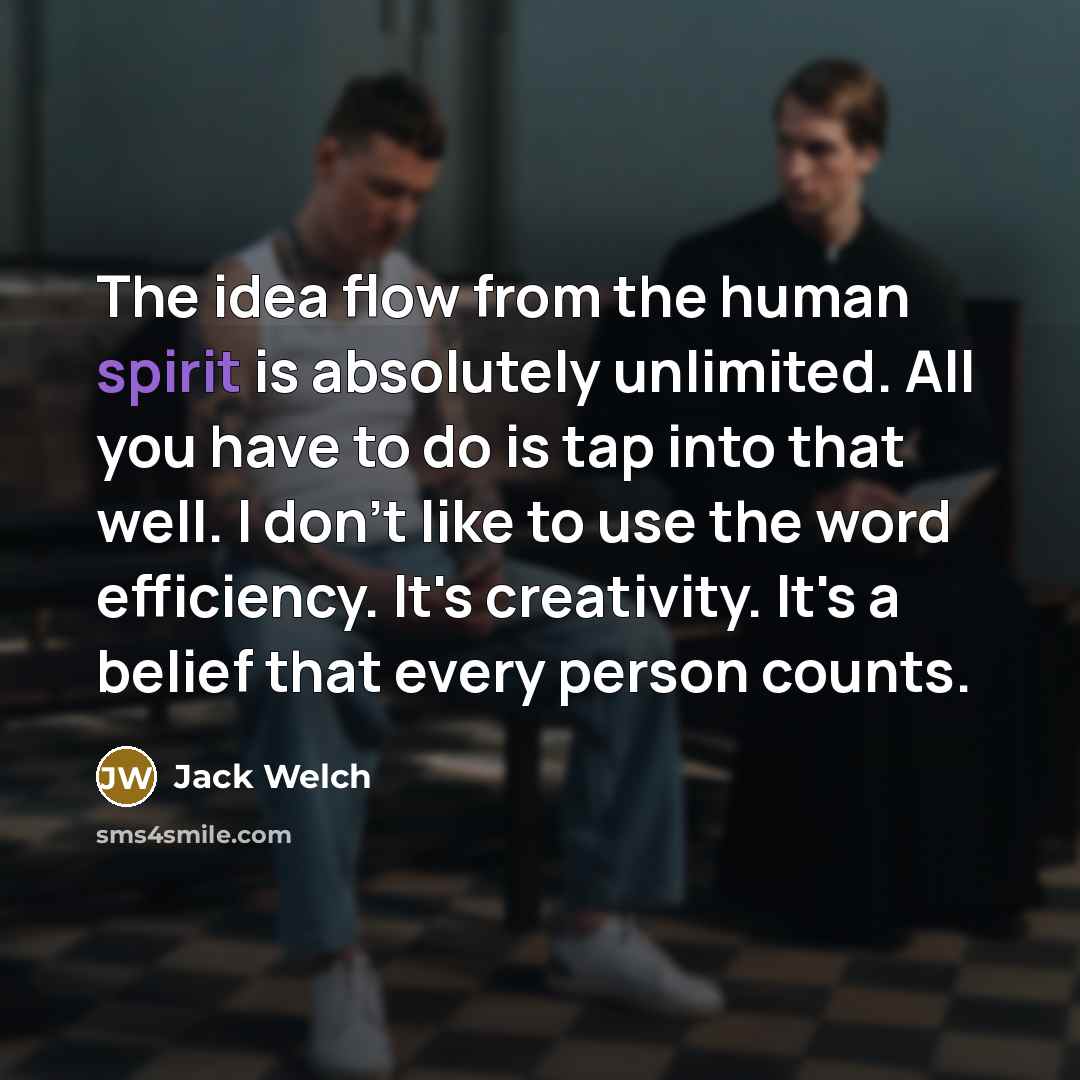 “The idea flow from the human spirit is absolutely unlimited.…” quote by Jack Welch