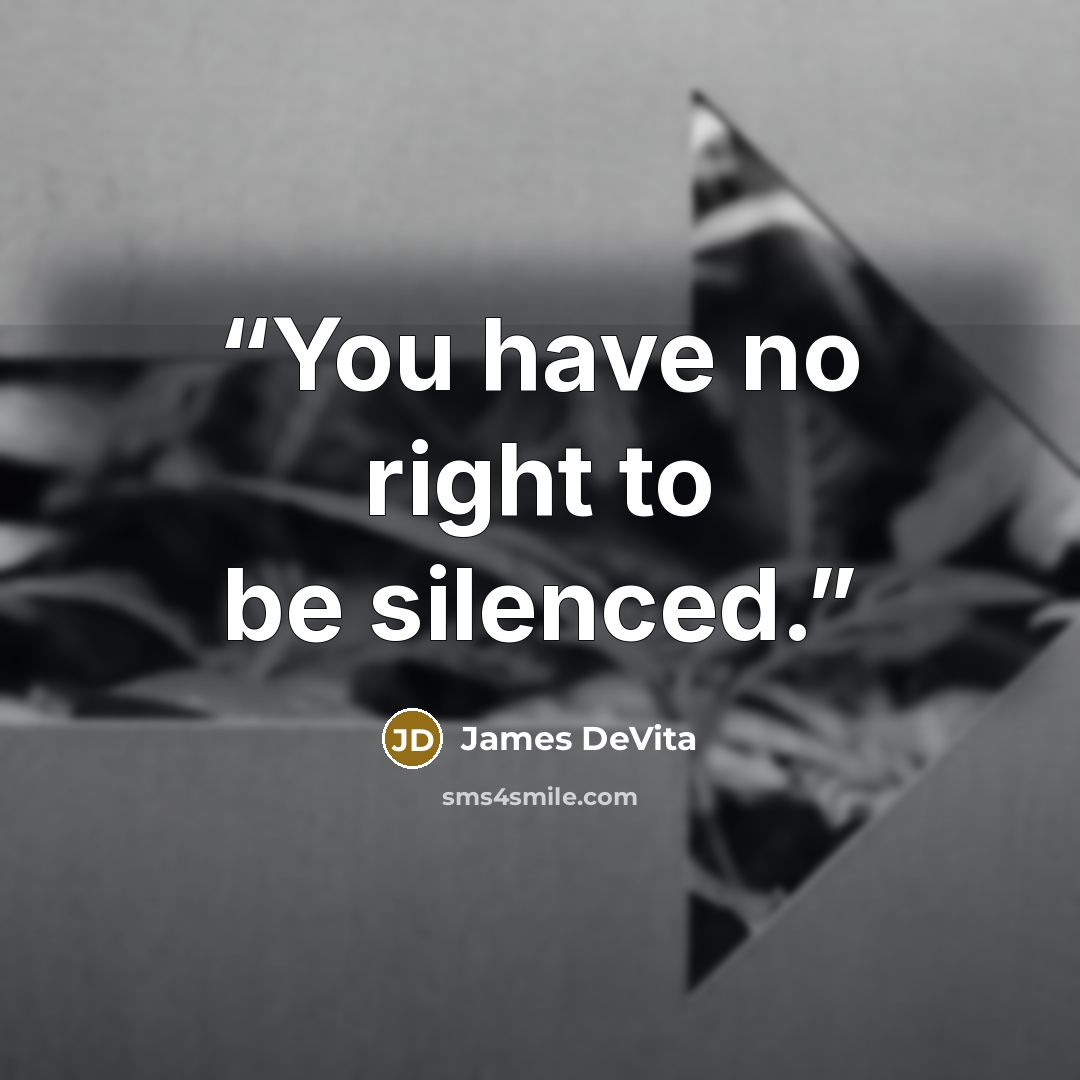 “You have no right to be silenced.” quote by James DeVita
