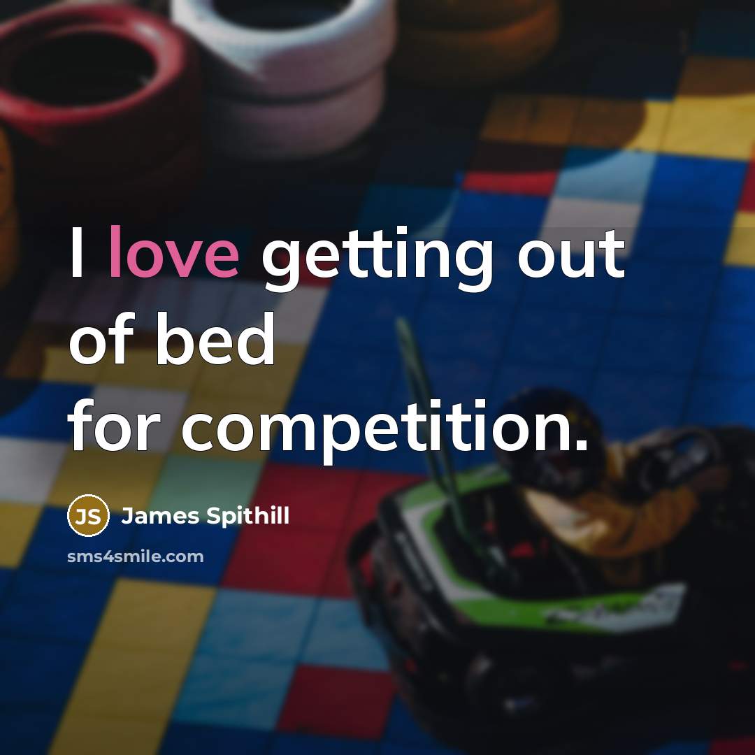 “I love getting out of bed for competition.…” quote by James Spithill