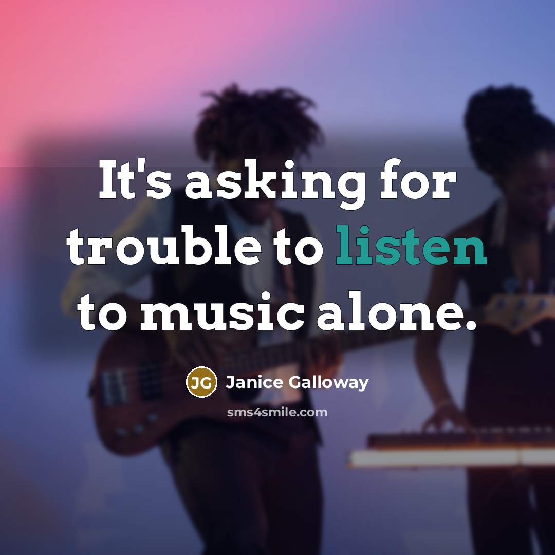 “It's asking for trouble to listen to music alone.…” quote by Janice Galloway