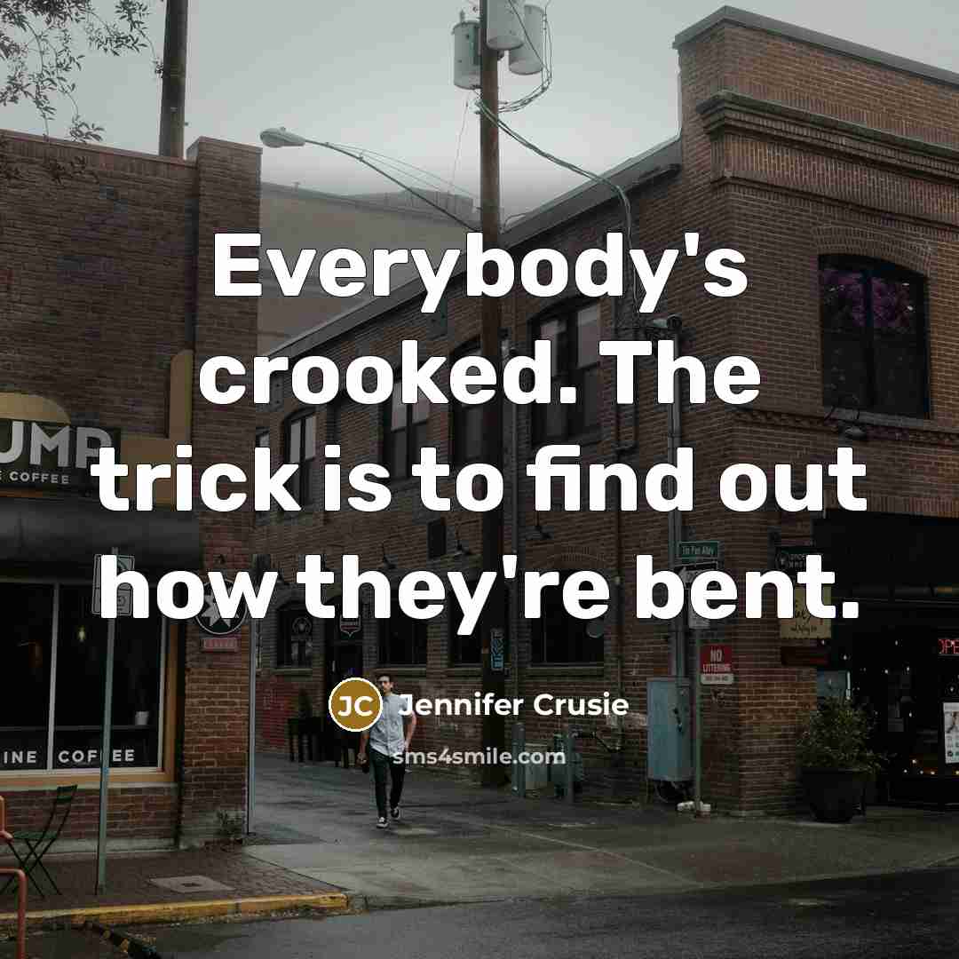 “Everybody's crooked. The trick is to find out how they're…” quote by Jennifer Crusie