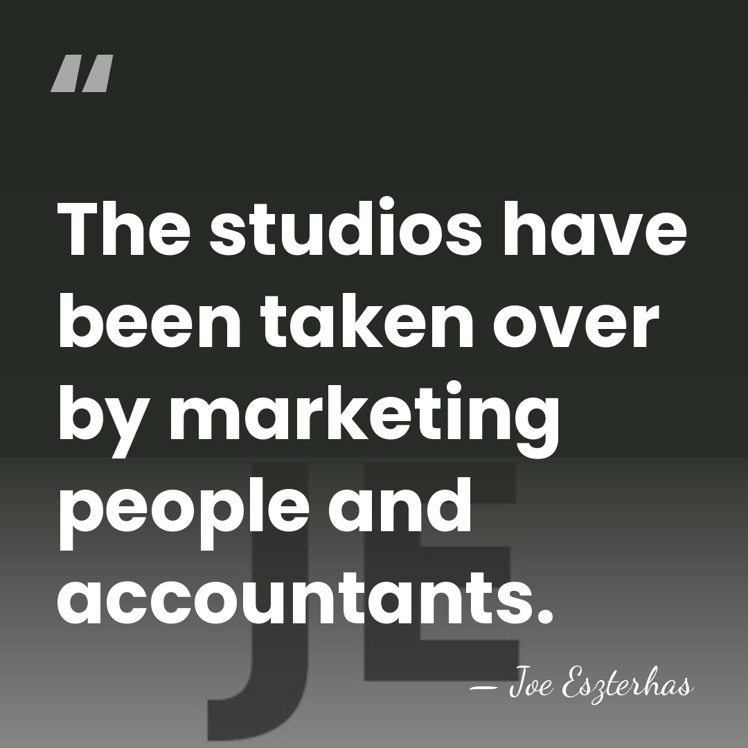 The studios have been taken over by marketing people and accountants. - Joe Eszterhas
