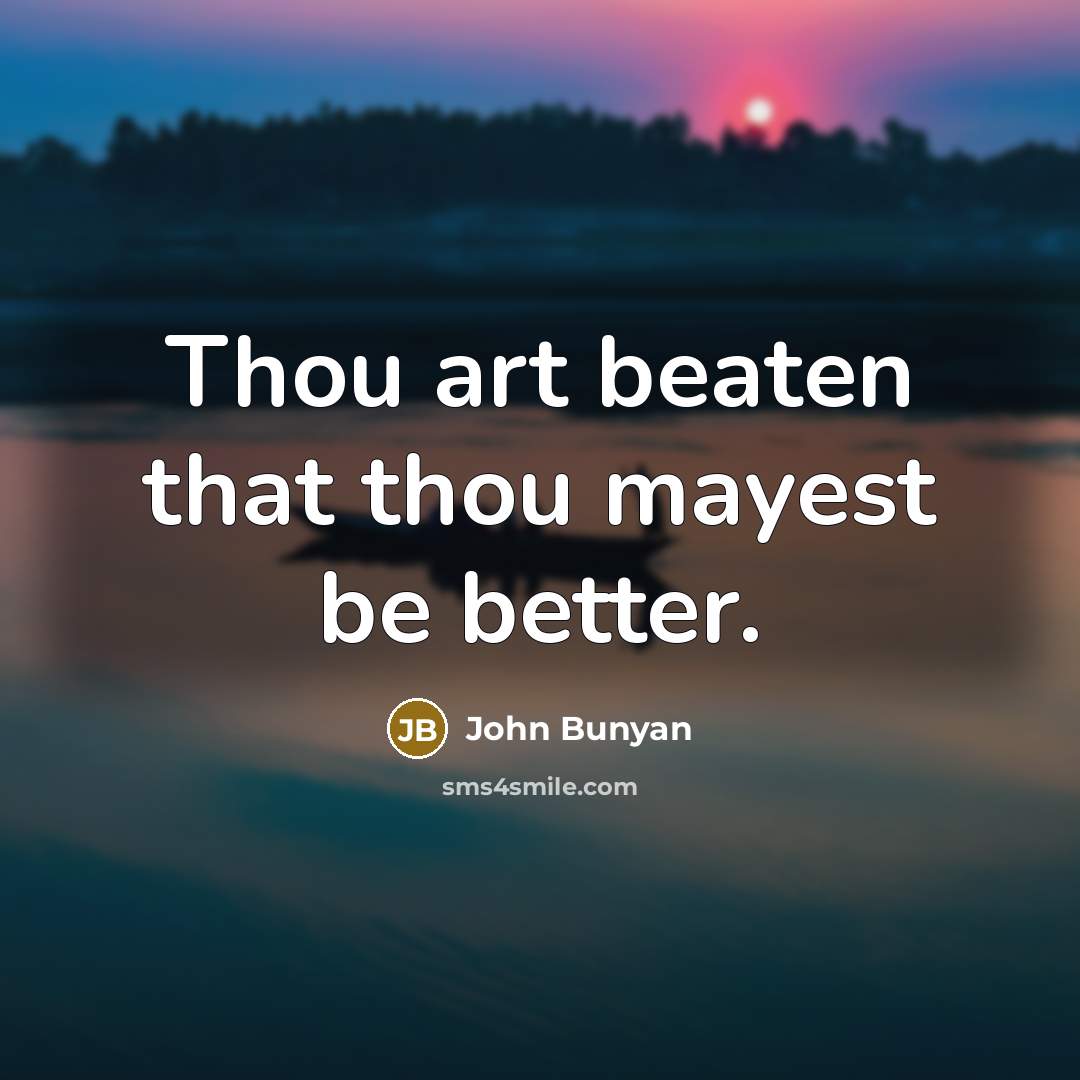 “Thou art beaten that thou mayest be better.…” quote by John Bunyan