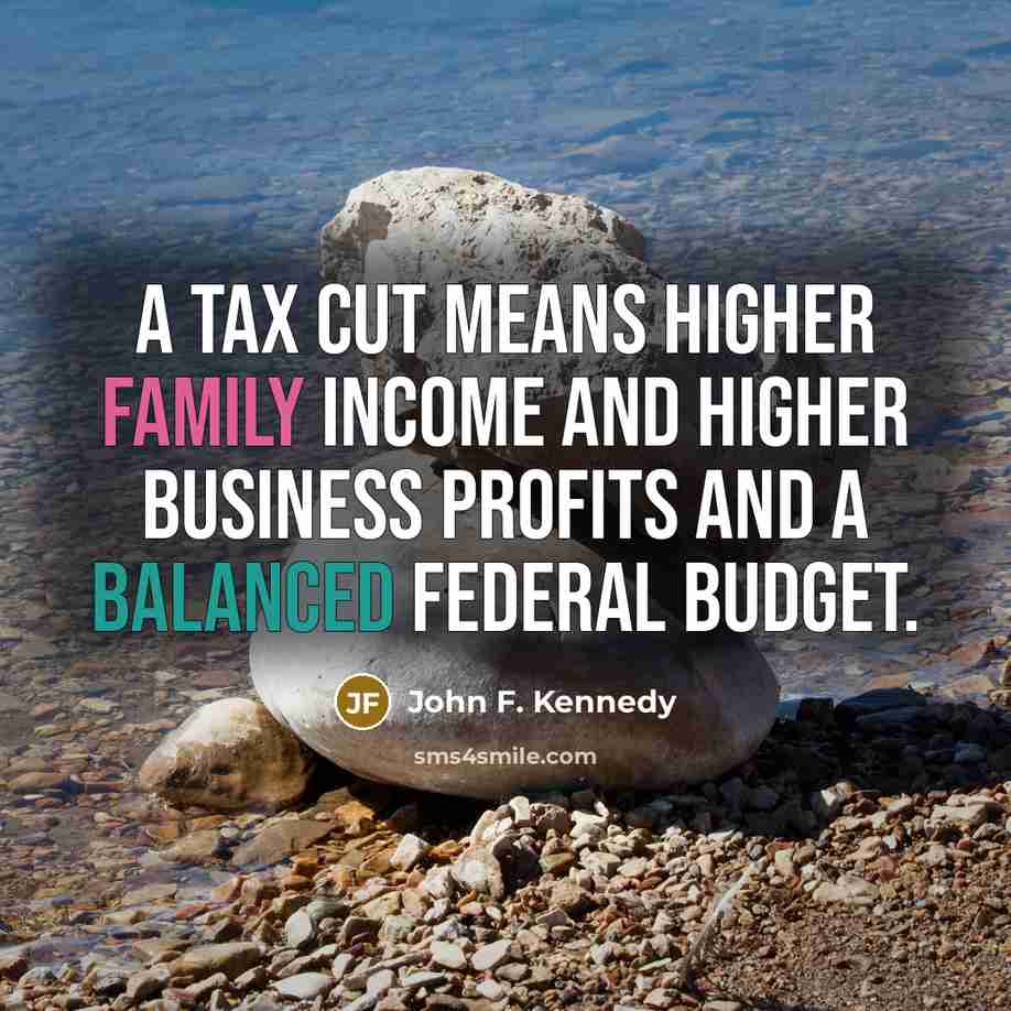 “A tax cut means higher family income and higher business…” quote by John F. Kennedy