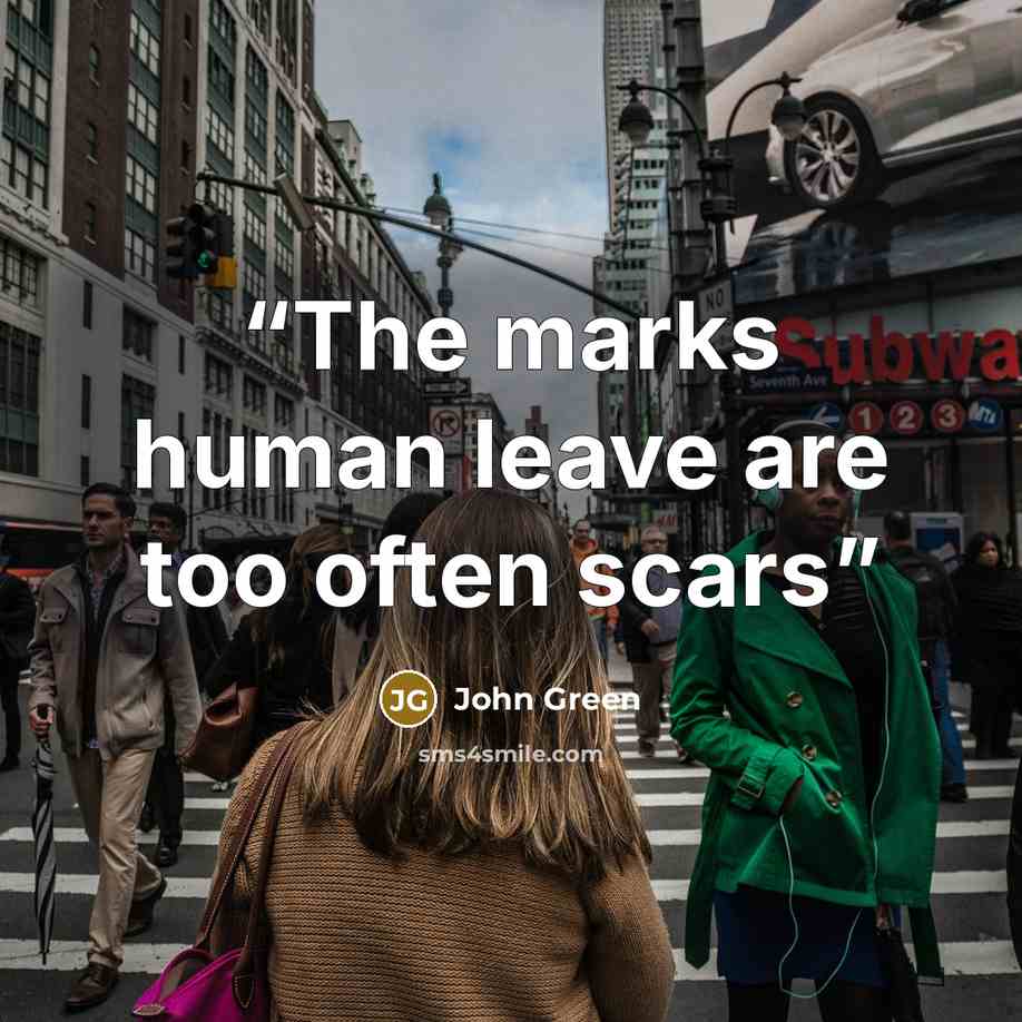“The marks human leave are too often scars” quote by John Green